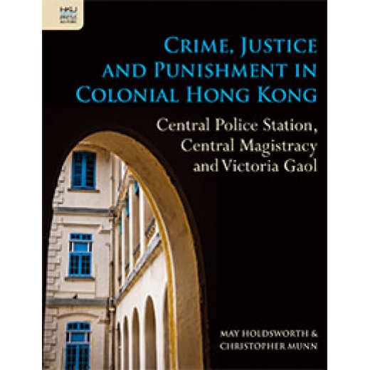 Crime, Justice and Punishment in Colonial Hong Kong 